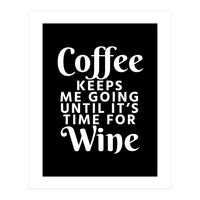 Coffee Keeps Me Going Until It's Time For Wine Black (Print Only)