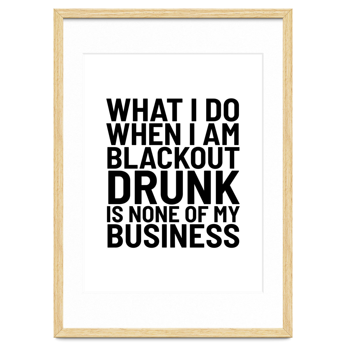 What I Do When I Am Blackout Drunk Is None Of My Business