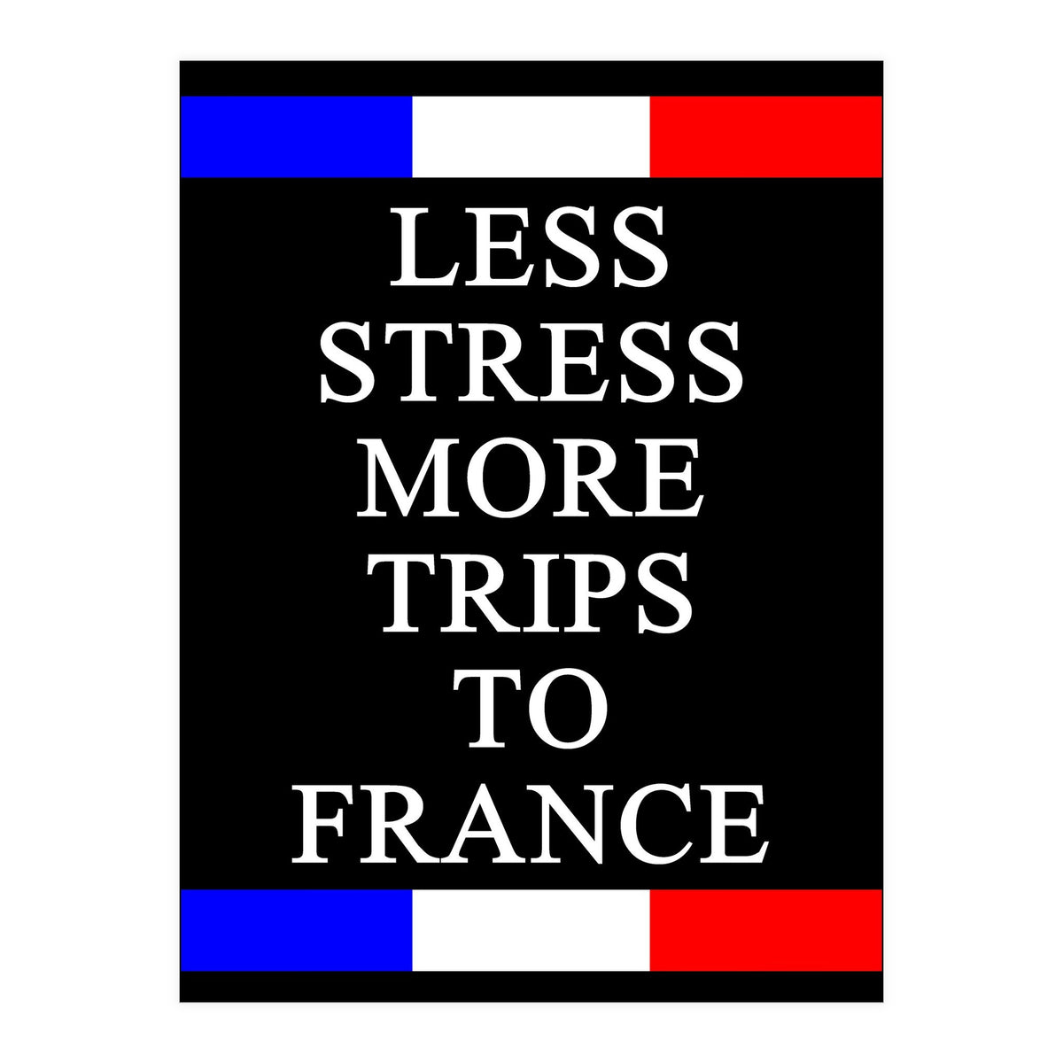 Less Strees More Trips To France (Print Only)