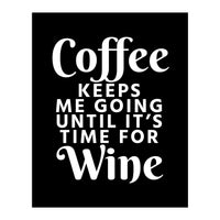 Coffee Keeps Me Going Until It's Time For Wine Black (Print Only)