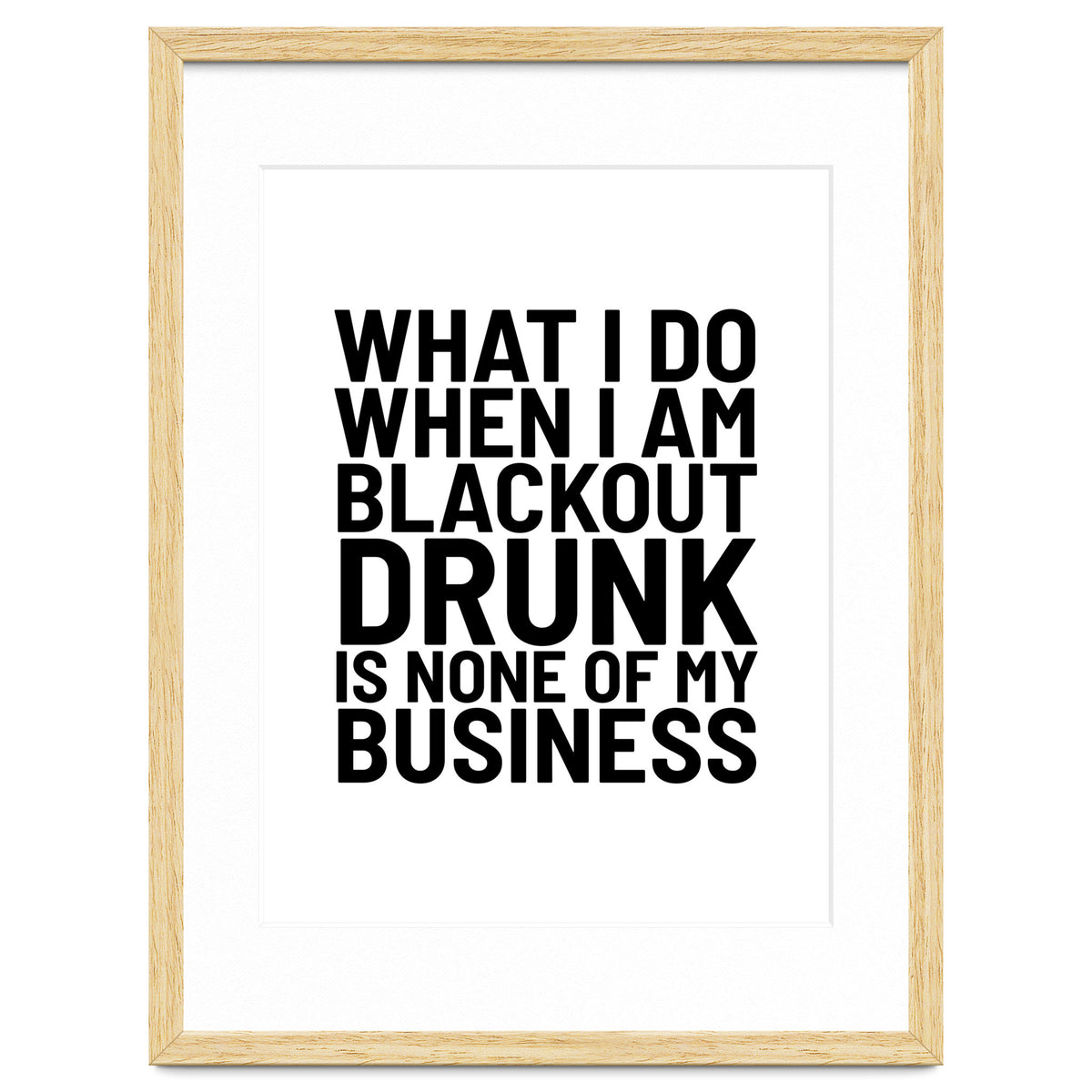 What I Do When I Am Blackout Drunk Is None Of My Business