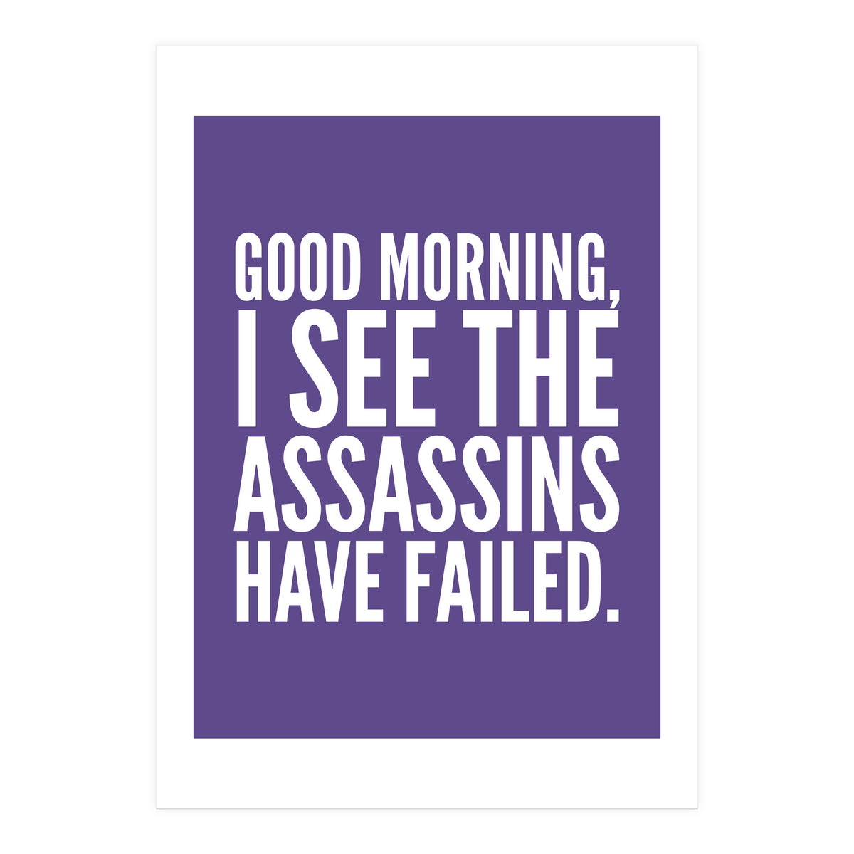 Good Morning I See The Assasins Have Failed Ultra Violet (Print Only)