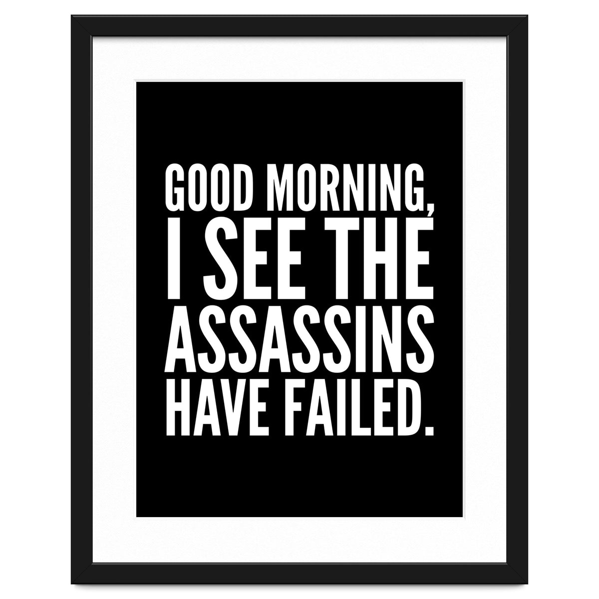 Good Morning I See The Assasins Have Failed Black