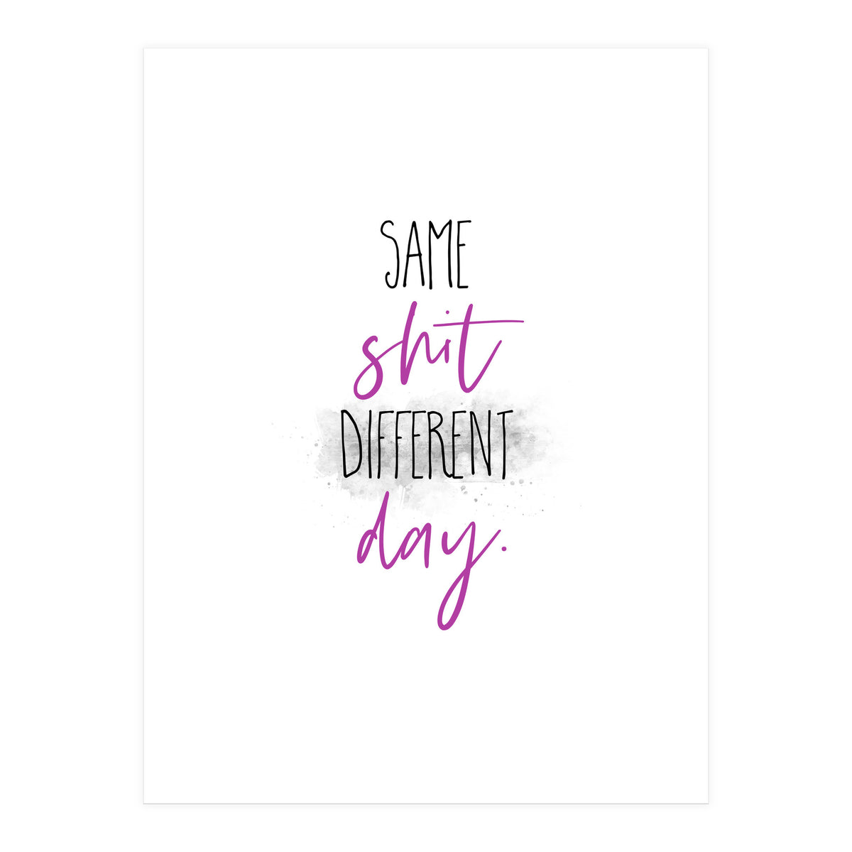 Same shit different day (Print Only)