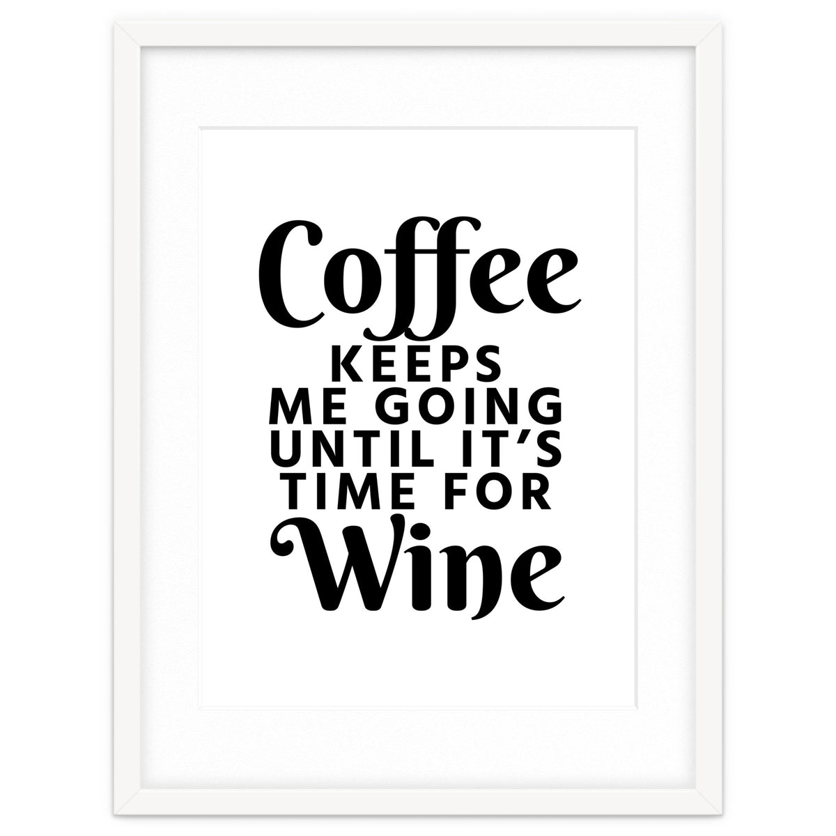 Coffee Keeps Me Going Until It's Time For Wine