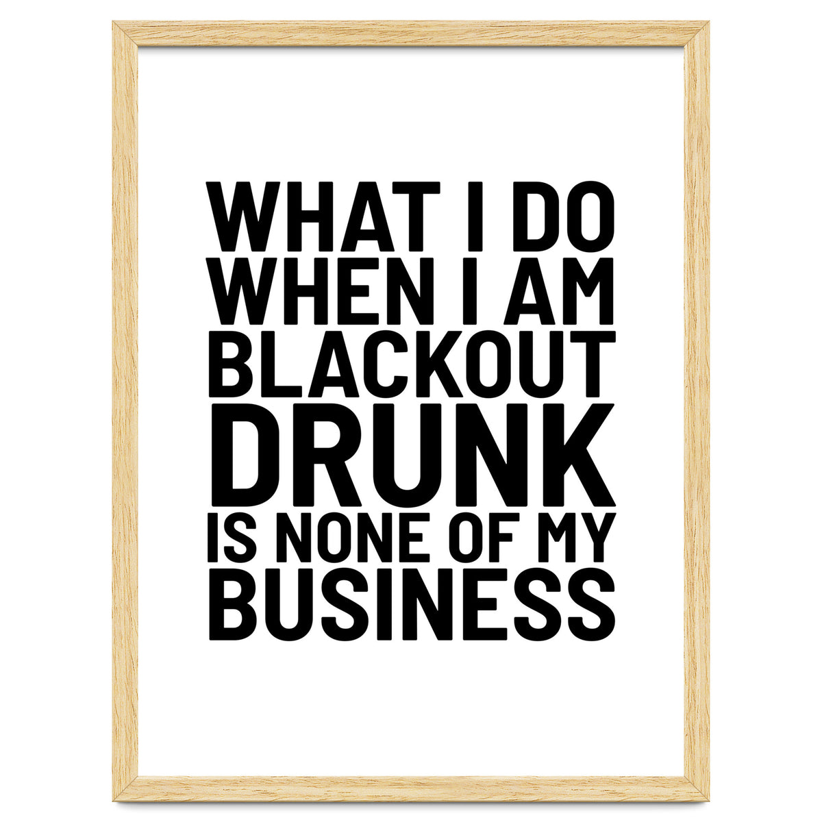 What I Do When I Am Blackout Drunk Is None Of My Business
