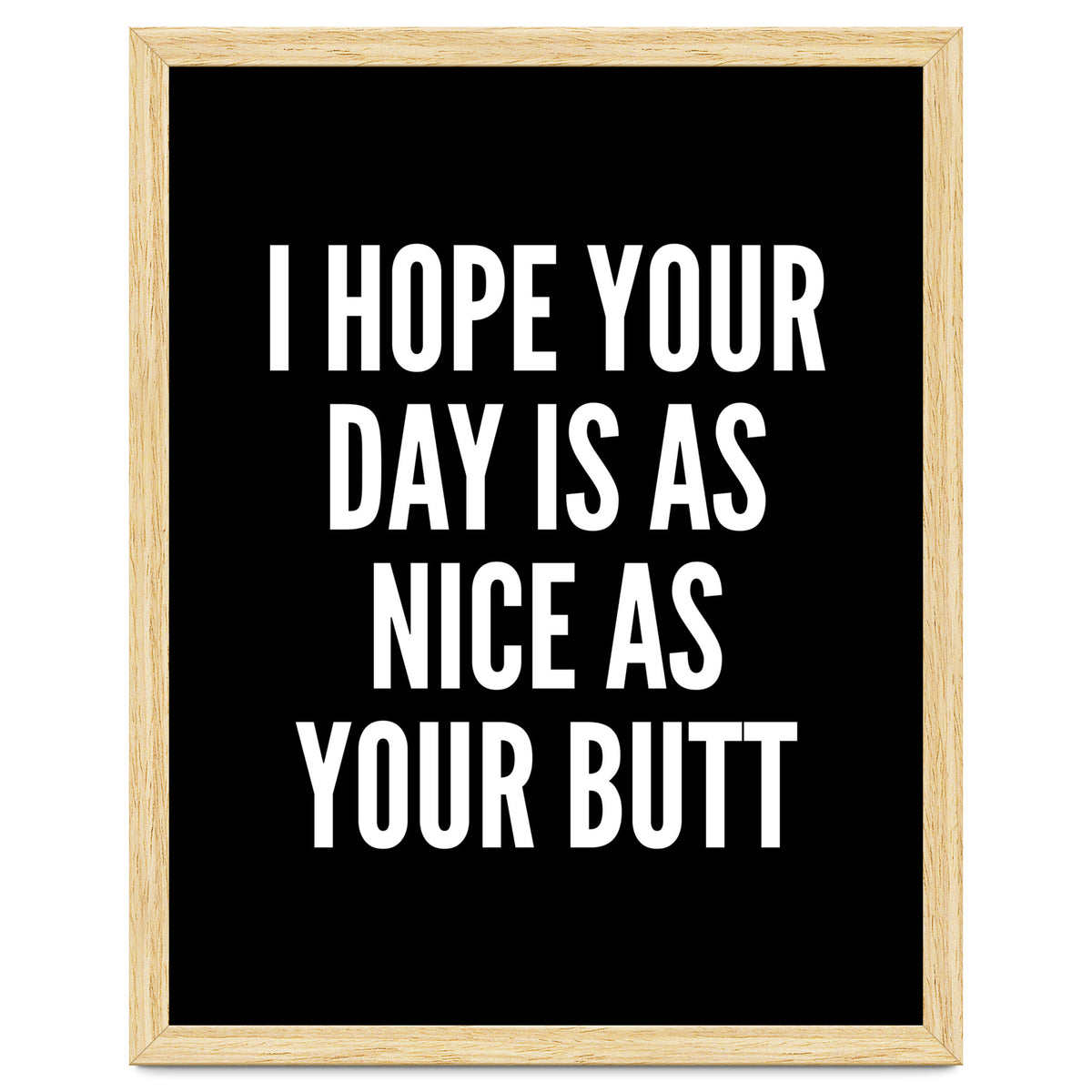 I Hope Your Day Is As Nice As Your Butt Black And White