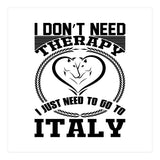 I Don`t Need Therapy I Need To Go To Italy  (Print Only) thumbnail