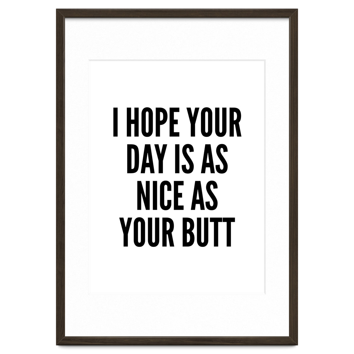 I Hope Your Day Is As Nice As Your Butt