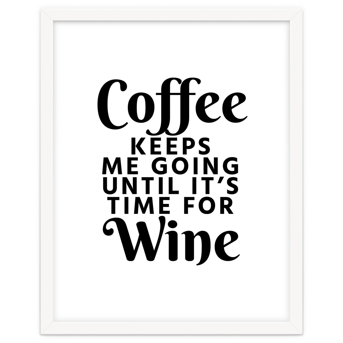 Coffee Keeps Me Going Until It's Time For Wine