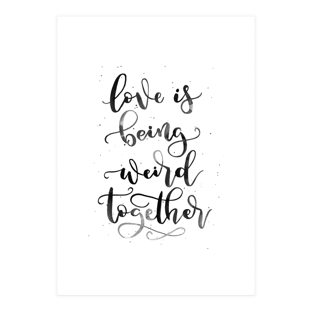 Love is Being Weird Together (Print Only)