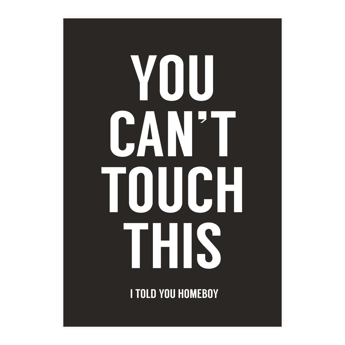 You Cant Touch This (Print Only)