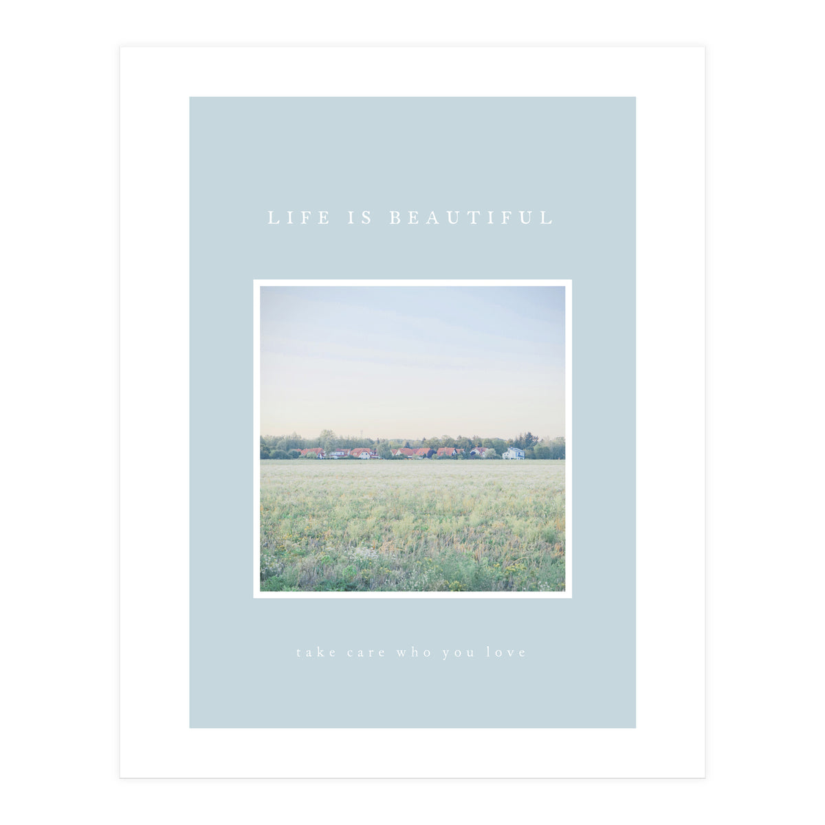 LIFE IS BEAUTIFUL - take care who you love - (Print Only)