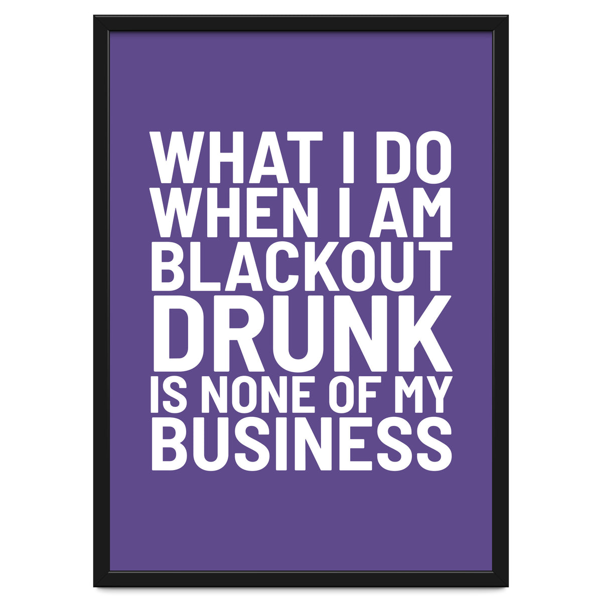What I Do When I Am Blackout Drunk Is None Of My Business Ultra Violet
