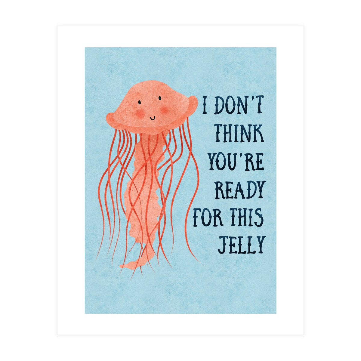 I don’t think you’re ready for this jelly.  (Print Only)