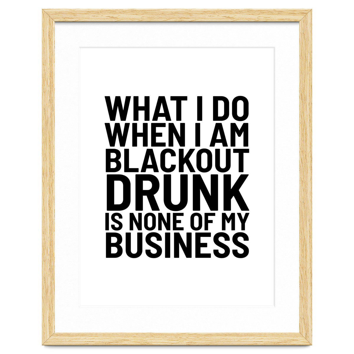 What I Do When I Am Blackout Drunk Is None Of My Business