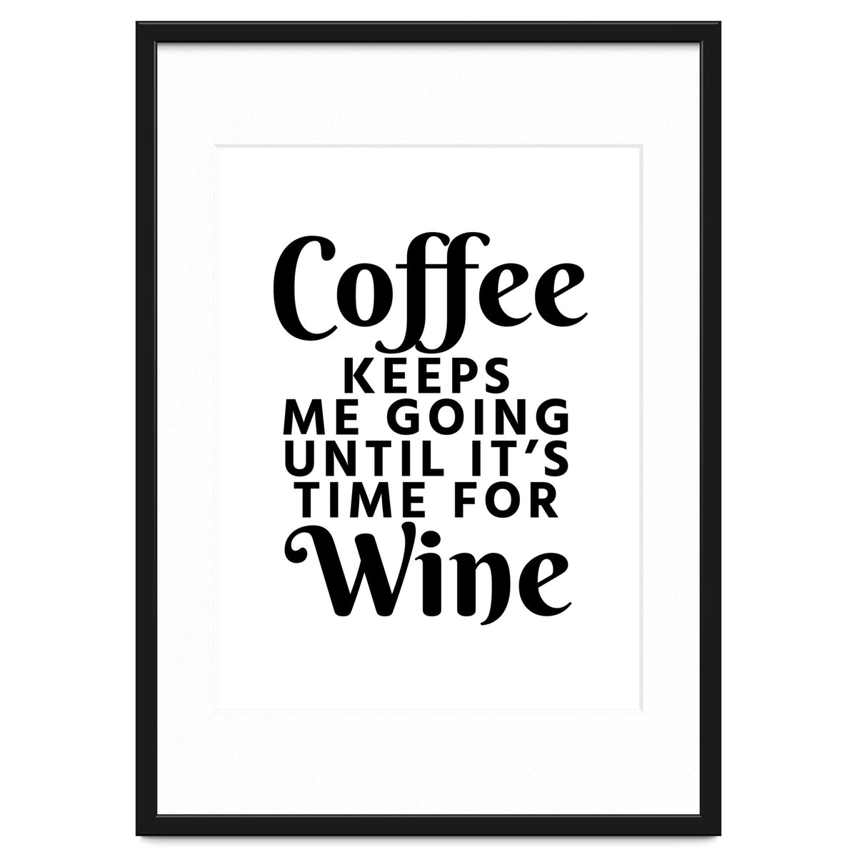 Coffee Keeps Me Going Until It's Time For Wine