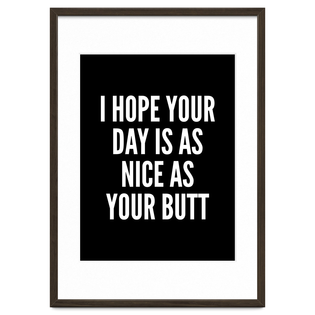 I Hope Your Day Is As Nice As Your Butt Black And White