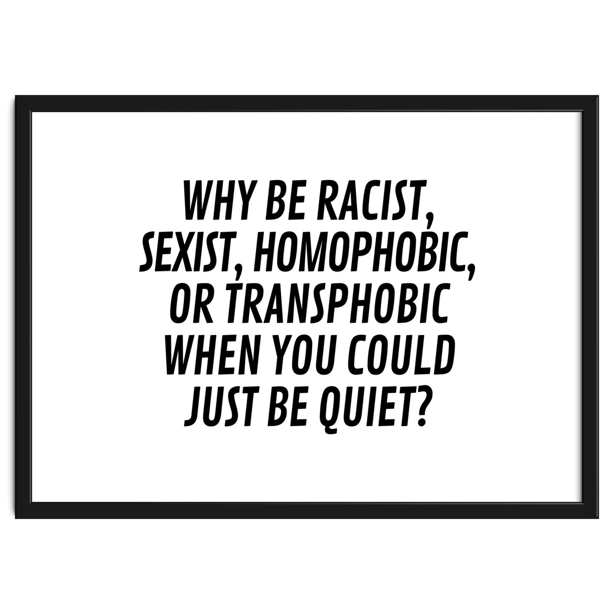 Why Be Racist, Sexist, Homophobic, Or Transphobic When You Could Just Be Quiet