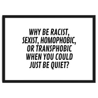 Why Be Racist, Sexist, Homophobic, Or Transphobic When You Could Just Be Quiet