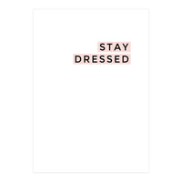 STAY DRESSED (Print Only)