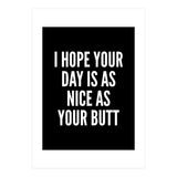 I Hope Your Day Is As Nice As Your Butt Black And White (Print Only) thumbnail