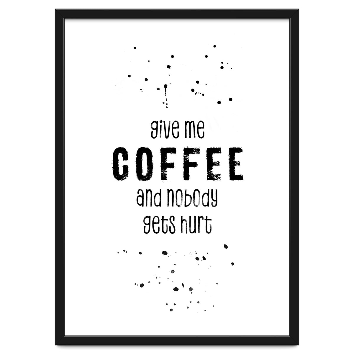 GIVE ME COFFEE AND NOBODY GETS HURT