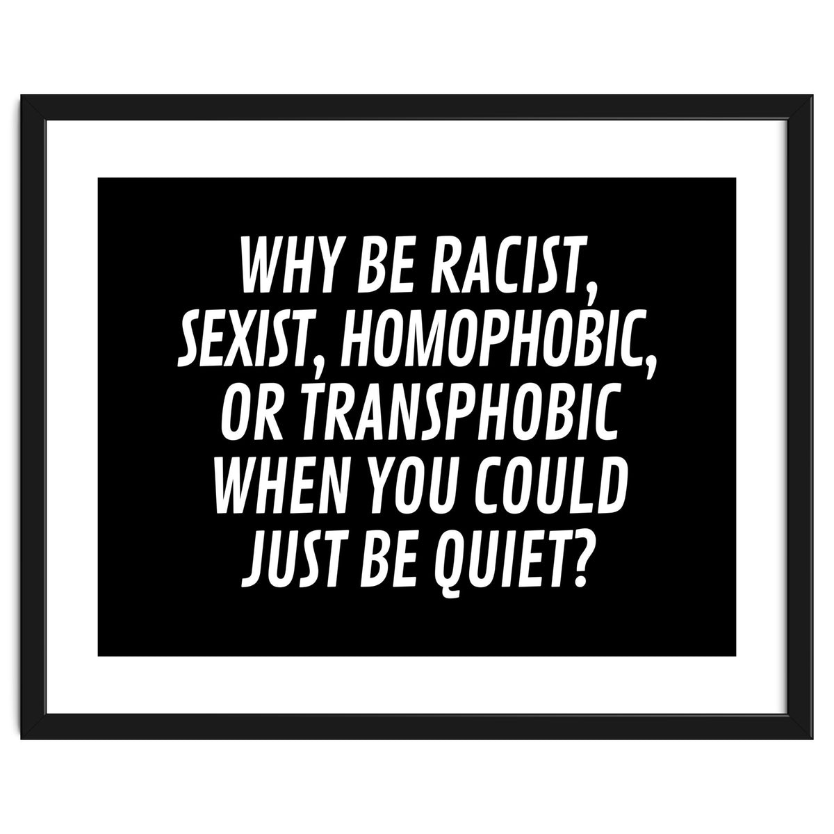 Why Be Racist, Sexist, Homophobic, Or Transphobic When You Could Just Be Quiet Black