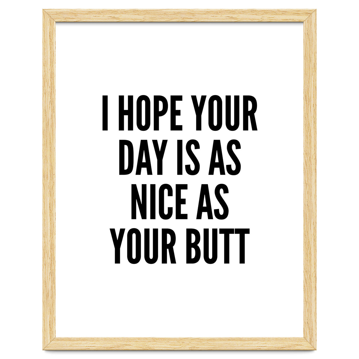 I Hope Your Day Is As Nice As Your Butt