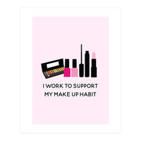 I Work To Support My Make Up Habit Print (Print Only)