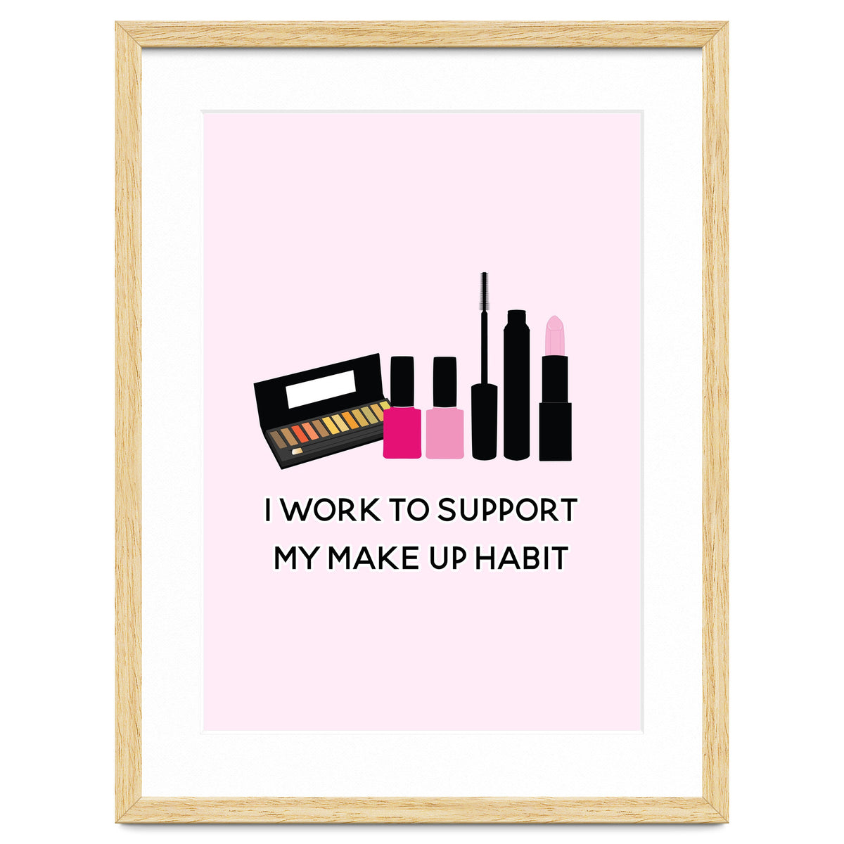 I Work To Support My Make Up Habit Print