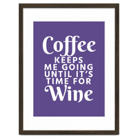 Coffee Keeps Me Going Until It's Time For Wine Ultra Violet