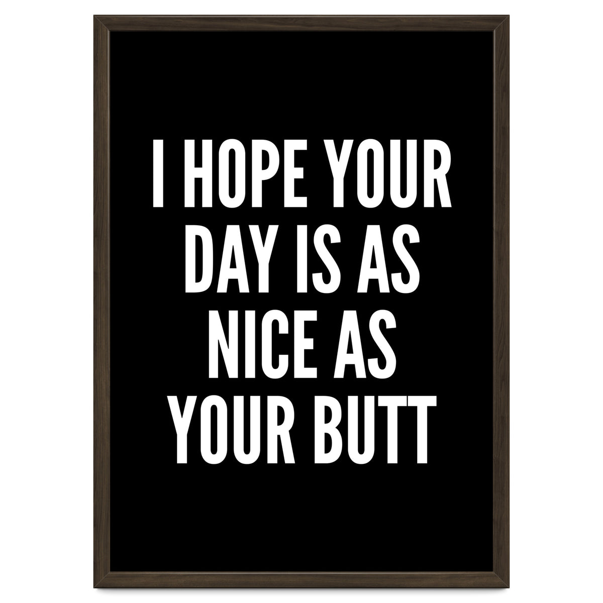I Hope Your Day Is As Nice As Your Butt Black And White