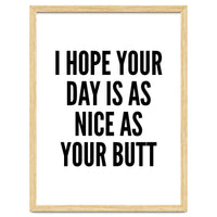 I Hope Your Day Is As Nice As Your Butt
