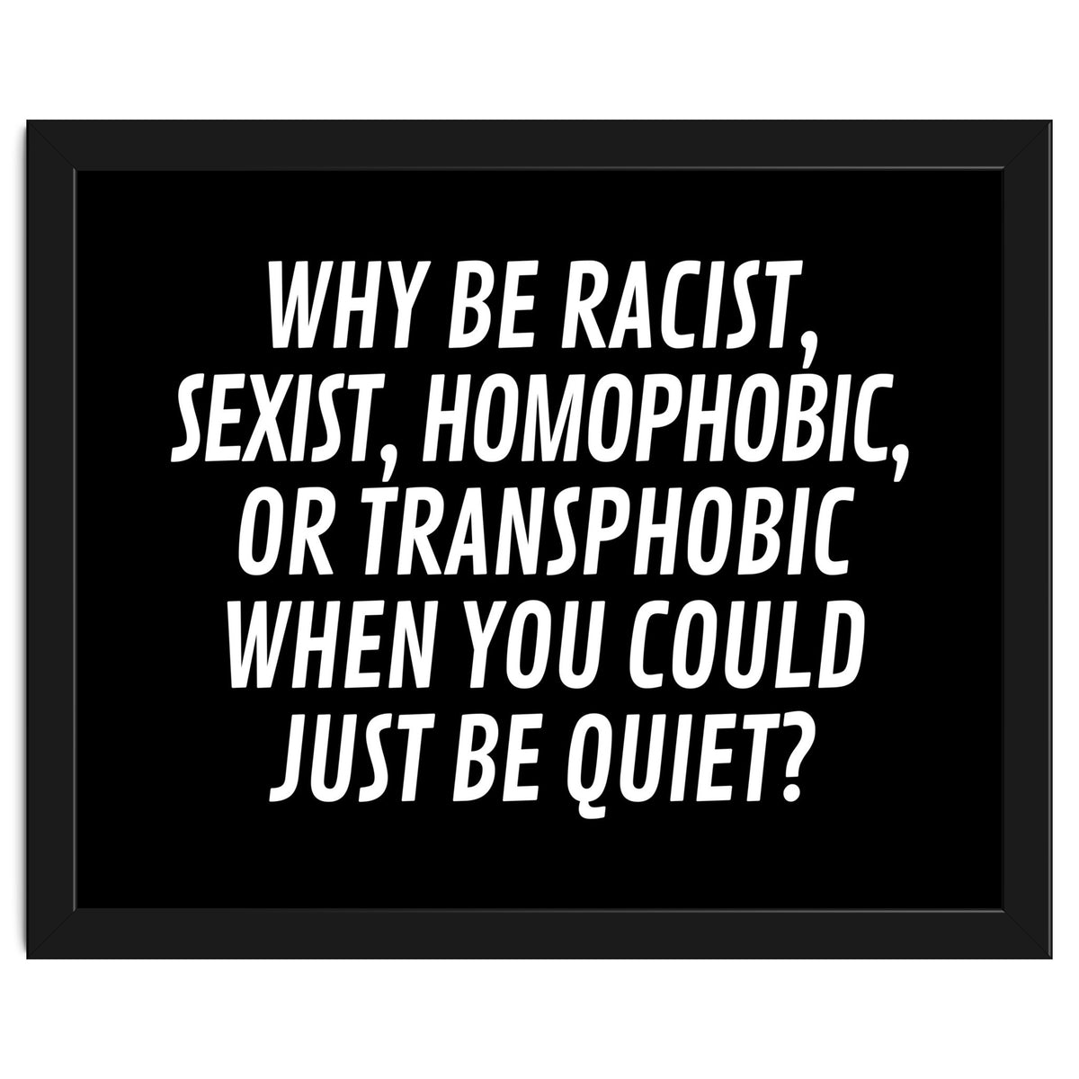 Why Be Racist, Sexist, Homophobic, Or Transphobic When You Could Just Be Quiet Black
