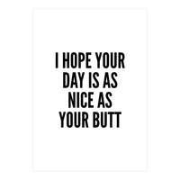 I Hope Your Day Is As Nice As Your Butt (Print Only)