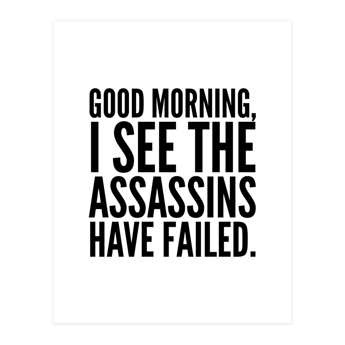 Good Morning I See The Assasins Have Failed (Print Only)