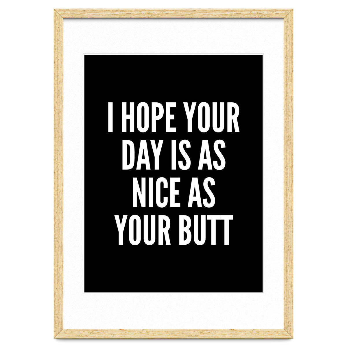I Hope Your Day Is As Nice As Your Butt Black And White