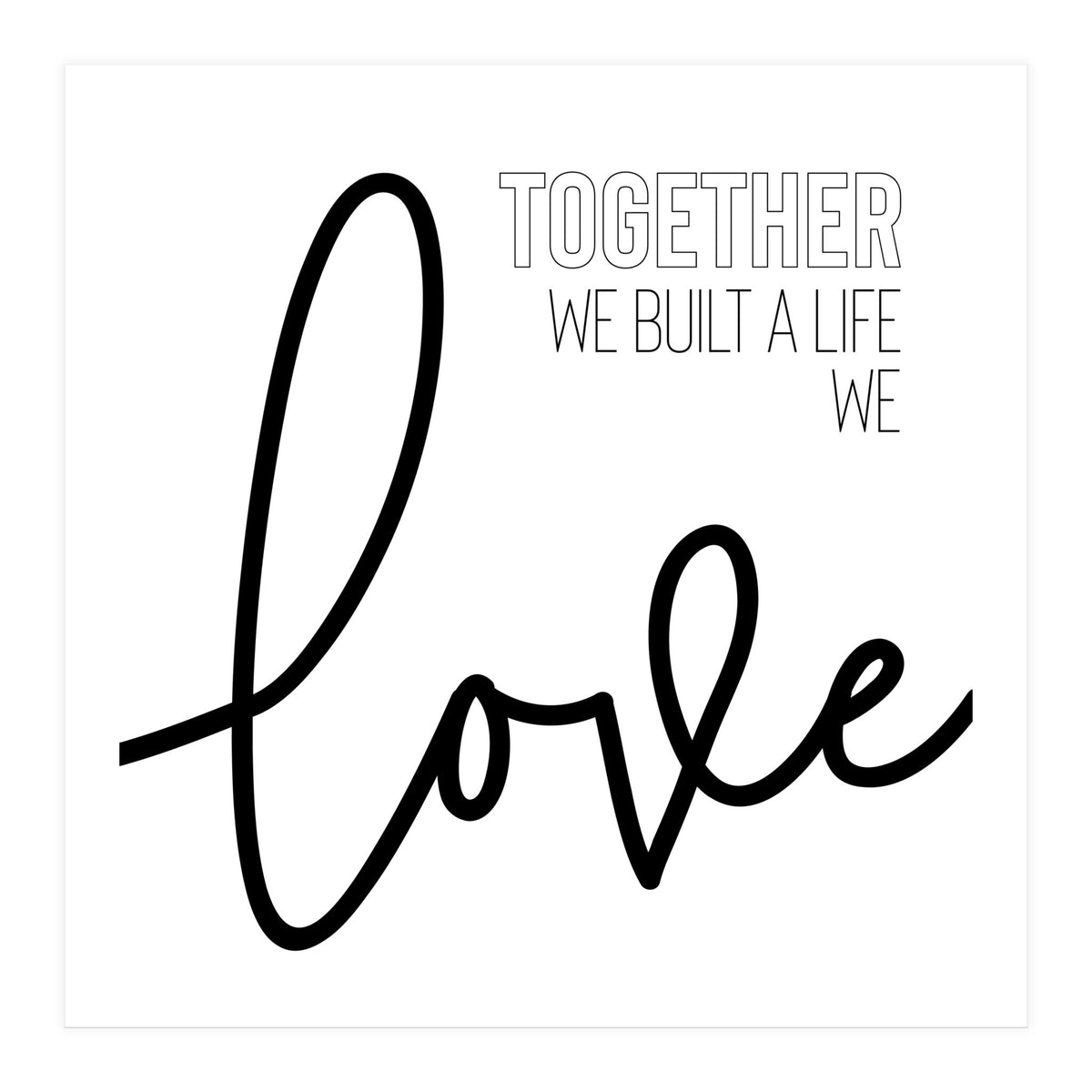 Together we built a life we love (Print Only)