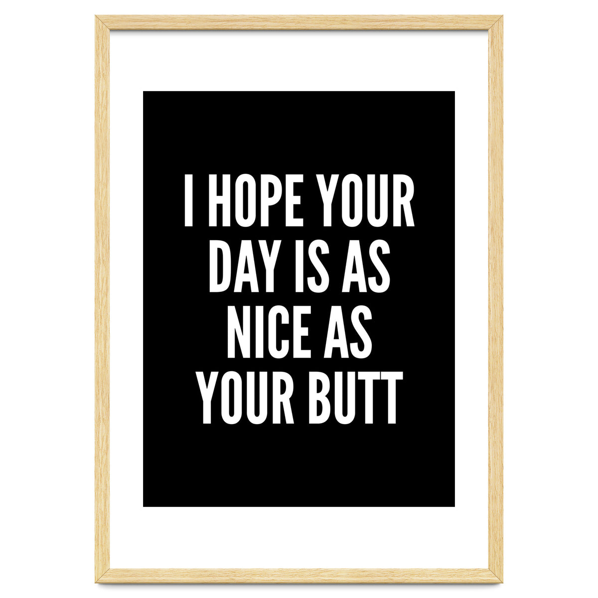 I Hope Your Day Is As Nice As Your Butt Black And White