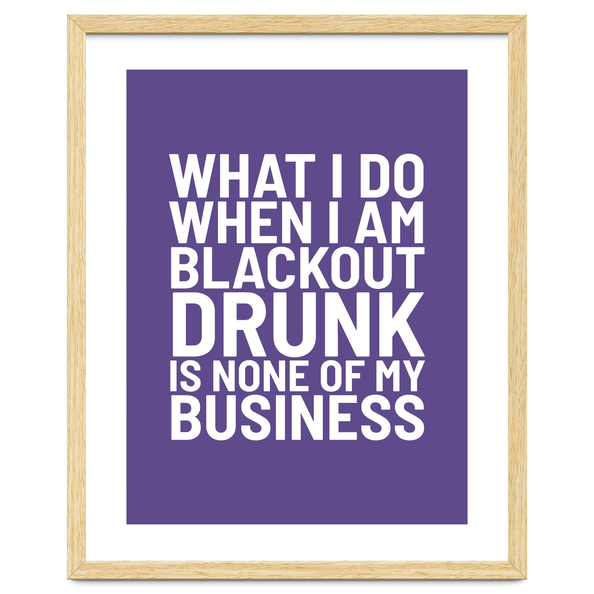 What I Do When I Am Blackout Drunk Is None Of My Business Ultra Violet
