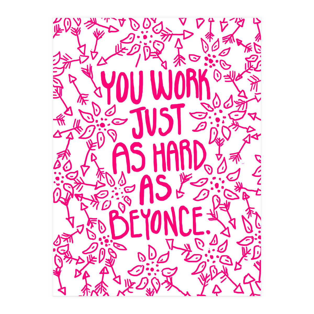 Work Just As Hard As Beyonce (Print Only)