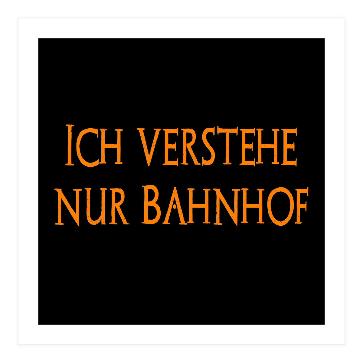 Ich Vestehe Nur Bahnhof - German saying (Print Only)