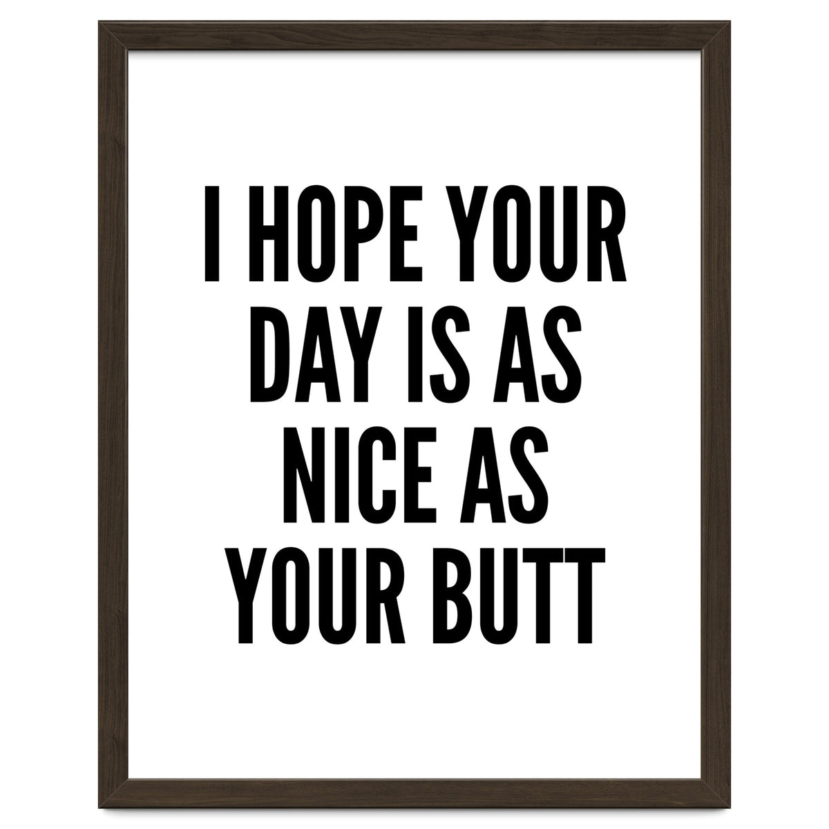 I Hope Your Day Is As Nice As Your Butt