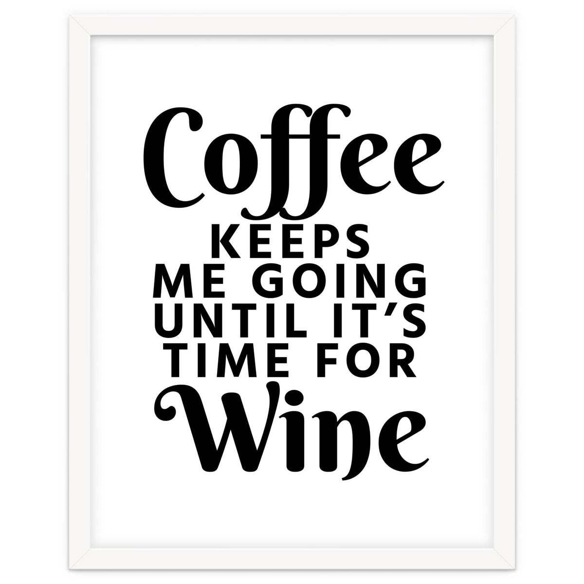 Coffee Keeps Me Going Until It's Time For Wine