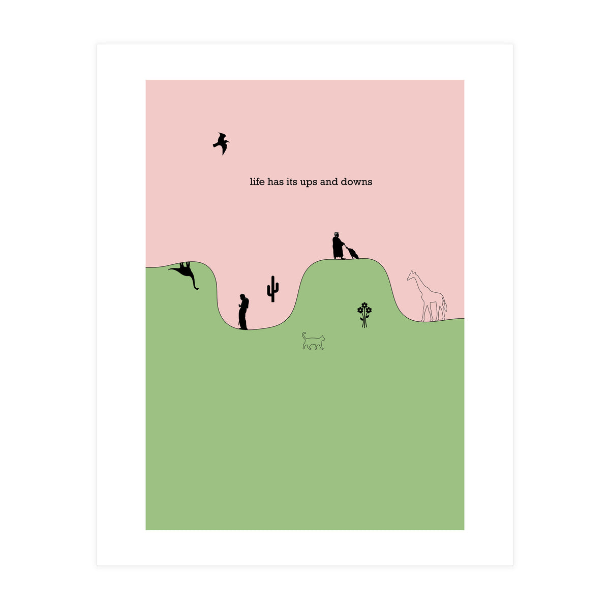 life has its ups and downs (Print Only)