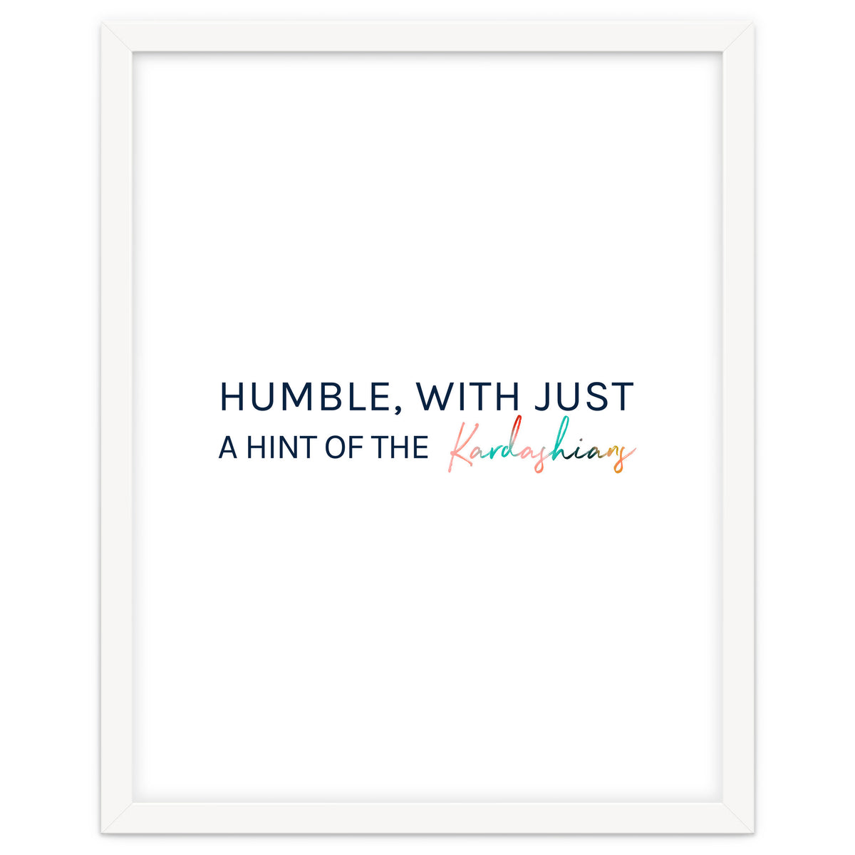 Humble, With Just A Hint Of The Kardashians