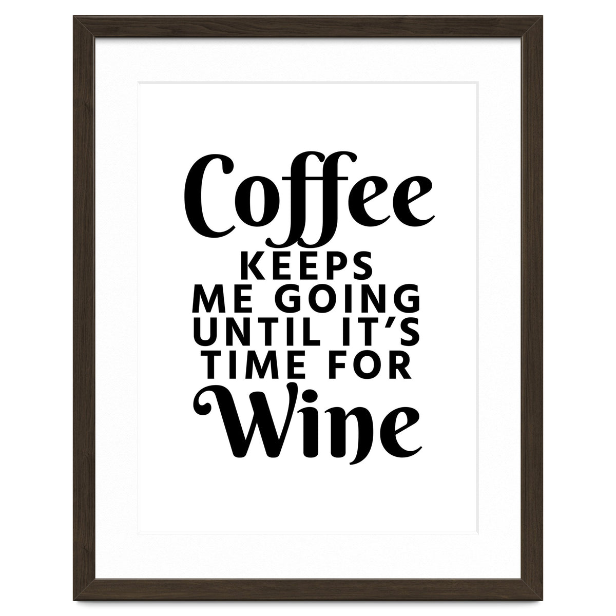 Coffee Keeps Me Going Until It's Time For Wine