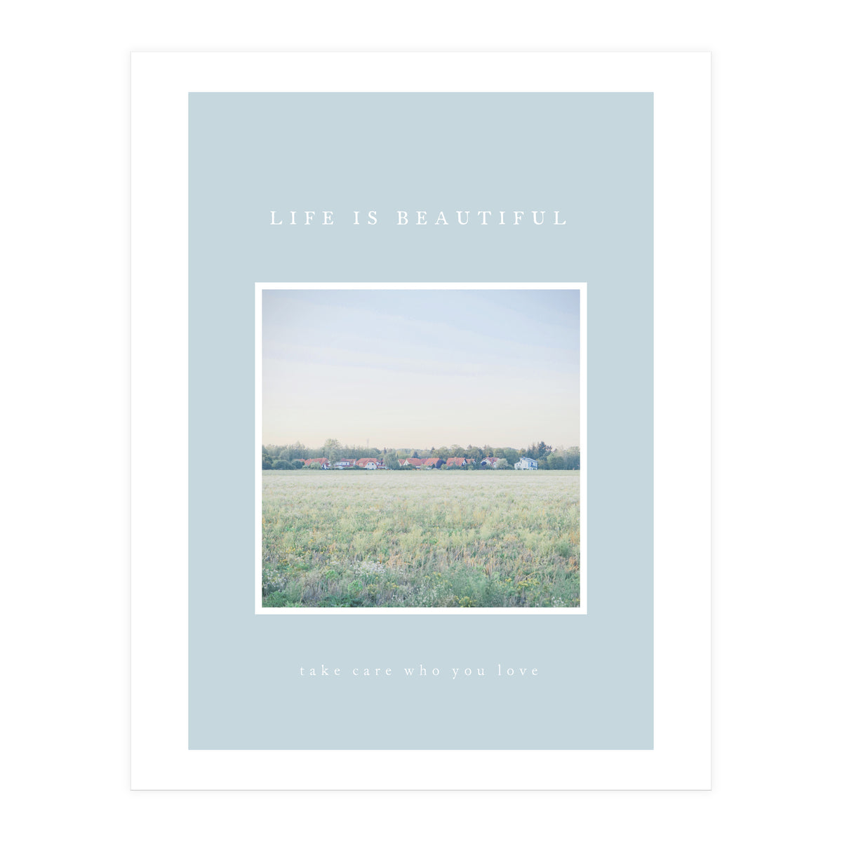 LIFE IS BEAUTIFUL - take care who you love - (Print Only)