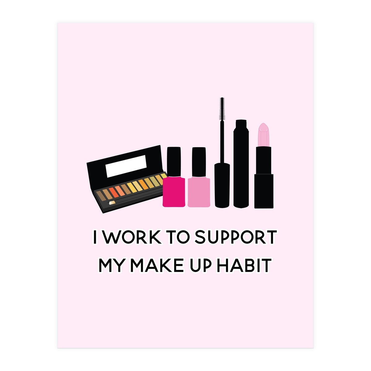 I Work To Support My Make Up Habit Print (Print Only)